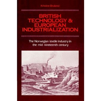 British Technology and European Industrialization - The Norwegian Textile Industry in the Mid-Nineteenth Century - Paperback - 2003 - 1