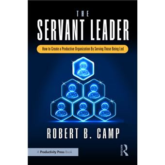 The Servant Leader How to Create a Productive Organization by Serving Those Being Led - 1