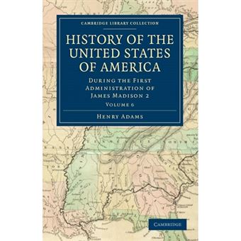 History of the United States of America (1801-1817): Volume 6 - During the First Administration of James Madison 2 - Paperback - 2011 - 1