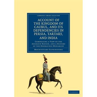 Account of the Kingdom of Caubul, and Its Dependencies in Persia, Tartary, and India - Comprising a View of the Afghaun Nation, and a History of the Dooraunee Monarchy - Paperback - 2011 - 1