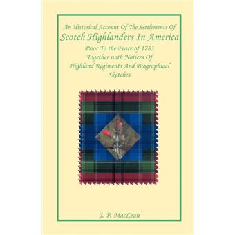 An Historical Account Of The Settlements Of Scotch Highlanders In America Prior To The Peace Of  Together With Notices Of Highland Regiments And Biographical Sketches - 1