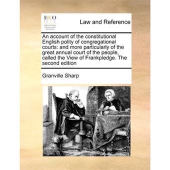 An Account of the Constitutional English Polity of Congregational Courts - And More Particularly of the Great Annual Court of the People, Called the View of Frankpledge. the Second Edition - Paperback / softback - 2010 - 1