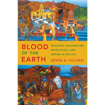 Blood Of The Earth Resource Nationalism, Revolution, And Empire In Bolivia - 1