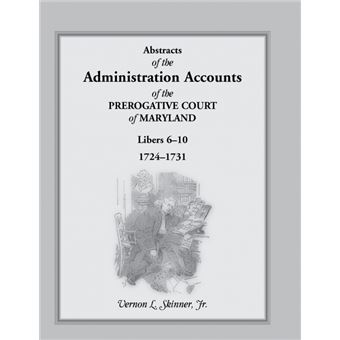 Abstracts Of The Administration Accounts Of The Prerogative Court Of Maryland, , Libers - 1