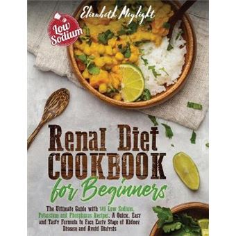 Renal Diet Cookbook For Beginners The Ultimate Guide With 149 Low Sodium, Potassium And Phosphorus Recipes A Quick, Easy And Tasty Formula To Face  Disease, Improve Wellness And Avoid Dialysis - 1