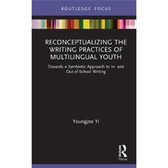 Reconceptualizing The Writing Practices Of Multilingual Youth Towards A Symbiotic Approach To In And Outofschool Writing Routledge Research In Literacy Education - 1