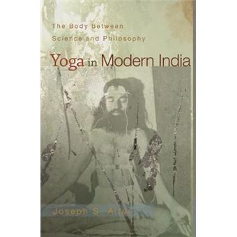 Yoga in Modern India - The Body Between Science and Philosophy - Paperback - 2004 - 1