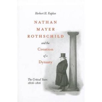 Nathan Mayer Rothschild And The Creation Of A Dynasty The Critical Years 18061816 - 1