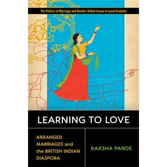 Learning To Love Arranged Marriages And The British Indian Diaspora The Politics Of Marriage And Gender Global Issues In Local Contexts - 1