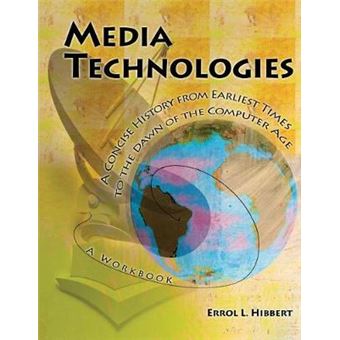 Media Technologies A Concise History From Earliest Times To The Dawn Of The Computer Age A Workbook - 1