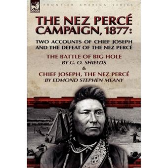 The Nez Perce Campaign, 1877 - Two Accounts of Chief Joseph and the Defeat of the Nez Perce-The Battle of Big Hole & Chief Joseph, the Nez Perce - Hardback - 2010 - 1