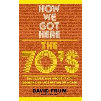 How We Got Here - The 70s - The Decade That Brought You Modern Life - For Better or Worse - Paperback - 2000 - 1
