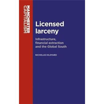 Licensed Larceny Infrastructure, Financial Extraction And The Global South Manchester Capitalism - 1