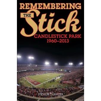 Remembering the Stick - Candlestick Park-1960-2013 - Paperback - 2015 - 1