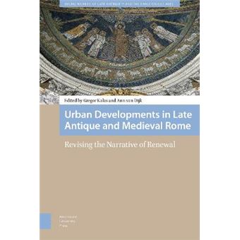 Urban Developments In Late Antique And Medieval Rome Revising The Narrative Of Renewal 9 Social Worlds Of Late Antiquity And The Early Middle Ages - 1