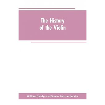 The history of the violin, and other instruments played on with the bow from the remotest times to the present. Also, an account of the principal makers, English and foreign, with numerous illustrations - 1