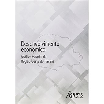 Desenvolvimento Econômico. Análise Espacial da Região Oeste do Paraná - 1