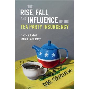 The Rise Fall And Influence Of The Tea Party Insurgency - 1