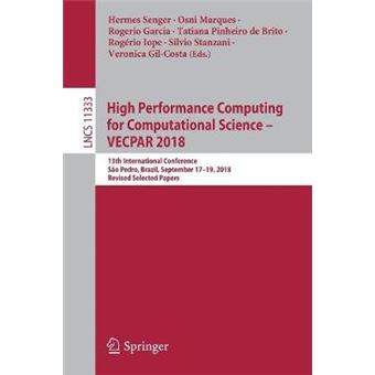 High Performance Computing for Computational Science  VECPAR 2018 13th International Conference, So Pedro, Brazil, September 1719, 2018, Revised  11333 Lecture Notes in Computer Science - 1