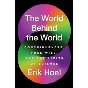 The World Behind the World Consciousness, Free Will, and the Limits of Science - 1