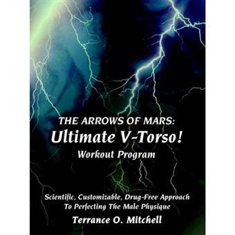 The Arrows of Mars - Ultimate V-Torso! Workout Program: Scientific, Customizable, Drug-Free Approach to Perfecting the Male Physique - Paperback / softback - 2005 - 1