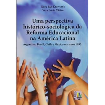 Uma Perspectiva Histórico - Sociológica da Reforma Educacional na América Latina. Argentina, Brasil, Chile e México nos Anos 1990 - 1