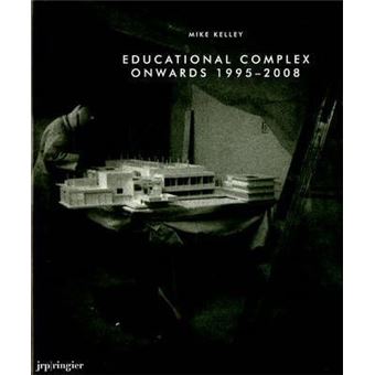 Mike Kelley : Educational Complex Onwards 1995-2008 - 1