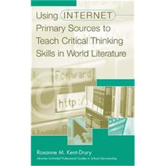 Using Internet Primary Sources To Teach Critical Thinking Skills In World Literature, Libraries Unlimited Professional Guides In School Librarianship Series - 1