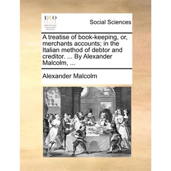 "A Treatise of Book-Keeping, Or, Merchants Accounts; In the Italian Method of Debtor and Creditor. ... by Alexander Malcolm, ... - Paperback / softback - 2010" - 1