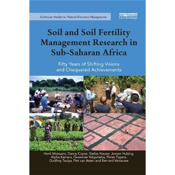 Soil And Soil Fertility Management Research In Subsaharan Africa Fifty Years Of Shifting Visions And Chequered Achievements Earthscan Studies In Natural Resource Management - 1