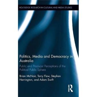Politics, Media And Democracy In Australia Public And Producer Perceptions Of The Political Public Sphere Routledge Research In Cultural And Media Studies - 1