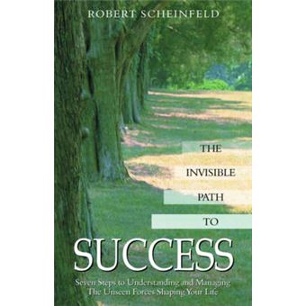 Invisible Path To Success Seven Steps To Understanding And Managing The Unseen Force Shaping Your Life Seven Steps To Understanding And Managing The Unseen Forces Shaping Your Life - 1