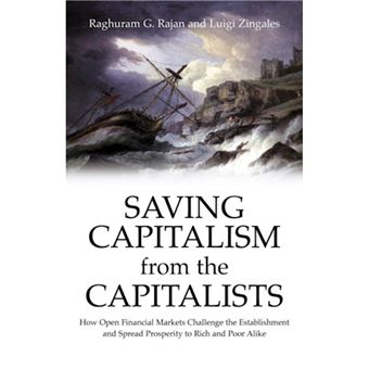 Saving Capitalism from the Capitalists - How Open Financial Markets Challenge the Establishment and Spread Prosperity to Rich and Poor Alike - Hardback - 2003 - 1