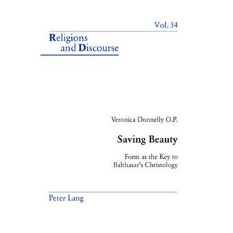 Saving Beauty Form as the Key to Balthasar's Christology 34 Religions and Discourse - 1