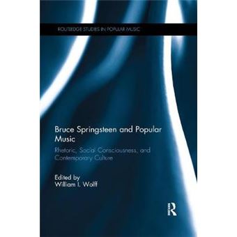 Bruce Springsteen And Popular Music Rhetoric, Social Consciousness, And Contemporary Culture Routledge Studies In Popular Music - 1