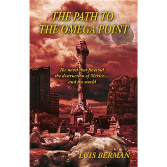 The Path Of The Omega Point: The Novel That Foretold The Destruction Of Mexico... And The World - 1