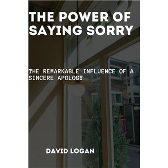 The Power Of Saying Sorry  The Remarkable Influence Of A Sincere Apology - 1