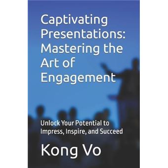 Captivating Presentations Mastering The Art Of Engagement Unlock Your Potential To Impress Inspire And Succeed - 1