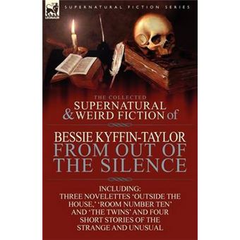 The Collected Supernatural and Weird Fiction of Bessie Kyffin-Taylor-From Out of the Silence-Three Novelettes 'Outside the House, ' 'Room Number Ten' - Paperback / softback - 2012 - 1