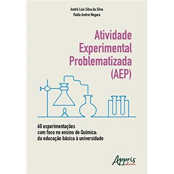 Atividade Experimental Problematizada (Aep). 60 Experimentações com Foco no Ensino de Química. Da Educação Básica à Universidade - 1