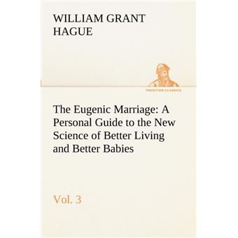 The Eugenic Marriage, VolAPersonal Guide To The New Science Of Better Living And Better Babies - 1