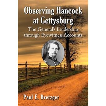 Observing Hancock At Gettysburg The General&aposs Leadership Through Eyewitness Accounts - 1