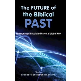 The Future of the Biblical Past - Envisioning Biblical Studies on a Global Key - Hardback - 2013 - 1