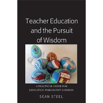 Teacher Education And The Pursuit Of Wisdom A Practical Guide For Education Philosophy Courses - 1