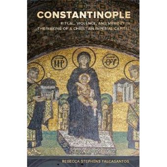 Constantinople Ritual, Violence, And Memory In The Making Of A Christian Imperial Capital 9 Christianity In Late Antiquity - 1