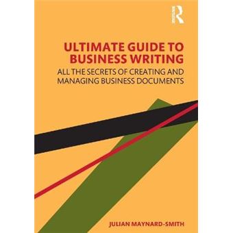 Ultimate Guide To Business Writing All The Secrets Of Creating And Managing Business Documents - 1