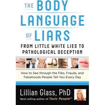 The Body Language of Liars : From Little White Lies to Pathological Deception - How to See Through the Fibs, Frauds, and Falsehoods People Tell You Every Day - 1