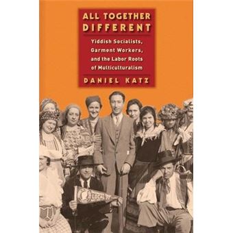 All Together Different : Yiddish Socialists, Garment Workers, and the Labor Roots of Multiculturalism - 1
