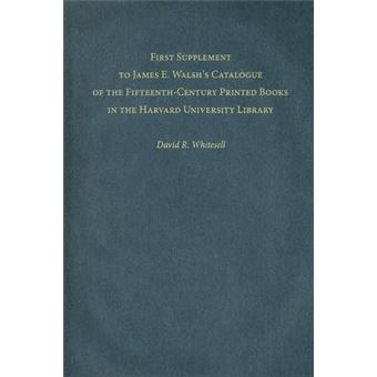 First Supplement To James E. Walsh'S Catalogue Of The Fifteenth-Century Printed Books In The Harvard University Library - 1