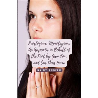 Proslogium; Monologium; An Appendix In Behalf Of The Fool By Gaunilon; And Cur Deus Homo Saint Anselm - 1